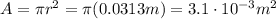A=\pi r^2 = \pi (0.0313 m)=3.1 \cdot 10^{-3} m^2