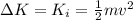 \Delta K=K_i =  \frac{1}{2}mv^2