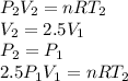 P_{2}V_{2}=nRT_{2}\\V_{2}=2.5V_{1}\\P_{2}=P_{1}\\2.5P_{1}V_{1}=nRT_{2}