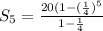 S_5=\frac{20(1-(\frac{1}{4})^5}{1-\frac{1}{4}}