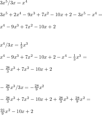 3x^{5}/3x=x^{4} \\ \\ 3x^{5}+2x^{4}-9x^{3}+7x^{2}-10x+2-3x^{5}-x^{4}= \\ \\ x^{4}-9x^{3}+7x^{2}-10x+2 \\ \\ \\ x^{4}/3x= \frac{1}{3} x^{3} \\ \\ x^{4}-9x^{3}+7x^{2}-10x+2-x^{4}- \frac{1}{3} x^{3}= \\ \\ - \frac{28}{3} x^{3}+7x^{2}-10x+2 \\ \\ \\ - \frac{28}{3} x^{3}/3x= - \frac{28}{9} x^{2} \\ \\ - \frac{28}{3} x^{3}+7x^{2}-10x+2+ \frac{28}{3} x^{3}+ \frac{28}{9} x^{2} = \\ \\ \frac{91}{9} x^{2}-10x+2