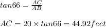tan66=\frac{AC}{AB}\\\\AC=20\times tan66=44.92feet
