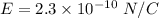 E=2.3\times 10^{-10}\ N/C