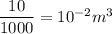 \dfrac{10}{1000} = 10^{-2} m^3
