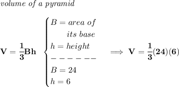 \bf \textit{volume of a pyramid}\\\\&#10;V=\cfrac{1}{3}Bh~~&#10;\begin{cases}&#10;B=area~of\\&#10;\qquad its~base\\&#10;h=height\\&#10;------\\&#10;B=24\\&#10;h=6&#10;\end{cases}\implies V=\cfrac{1}{3}(24)(6)