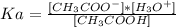 Ka= \frac{[CH_3COO^{-}]*[H_3O^{+}] }{[CH_3COOH]}