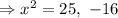 \Rightarrow x^2=25,\ -16