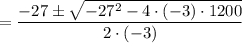 =\dfrac{-27\pm \sqrt{-27^2-4\cdot (-3)\cdot 1200}}{2\cdot (-3)}