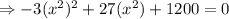 \Rightarrow -3(x^2)^2+27(x^2)+1200=0