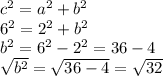 {c}^{2}  =  {a}^{2}  +  {b}^{2}  \\  {6}^{2}  =  {2}^{2}  +  {b}^{2}  \\ {b}^{2} =  {6}^{2}  -  {2}^{2} = 36 - 4   \\ \sqrt{ {b}^{2} }  =  \sqrt{36 - 4}  =  \sqrt{32}