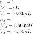 n_1=1\\M_1=?M\\V_1=10.00mL\\n_2=1\\M_2=0.5062M\\V_2=16.58mL