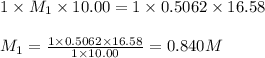 1\times M_1\times 10.00=1\times 0.5062\times 16.58\\\\M_1=\frac{1\times 0.5062\times 16.58}{1\times 10.00}=0.840M