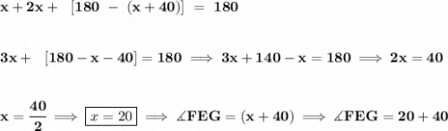 \bf x+2x+~~[180~-~(x+40)]~=~180&#10;\\\\\\&#10;3x+~~[180-x-40]=180&#10;\implies &#10;3x+140-x=180\implies 2x=40&#10;\\\\\\&#10;x=\cfrac{40}{2}\implies \boxed{x=20}&#10;\implies &#10;\measuredangle FEG=(x+40)\implies \measuredangle FEG = 20+40