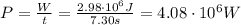P= \frac{W}{t}= \frac{2.98 \cdot 10^6 J}{7.30 s}=4.08 \cdot 10^6 W