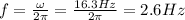 f= \frac{\omega}{2 \pi} = \frac{16.3 Hz}{2 \pi}=2.6 Hz