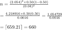 n=&#10; \frac{(2.054)^2\times0.50(1-0.50)}{(0.04)^2}  \\  \\ = &#10;\frac{4.218916\times0.50(0.50)}{0.0016} = \frac{1.054729}{0.0016}  \\&#10;  \\ =\lceil659.21\rceil=660