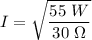I=\sqrt{\dfrac{55\ W}{30\ \Omega}}