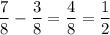 \dfrac{7}{8} -  \dfrac{3}{8} =  \dfrac{4}{8} =  \dfrac{1}{2}