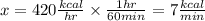 x=420\frac{kcal}{hr} \times  \frac{1hr}{60min} = 7\frac{kcal}{min}