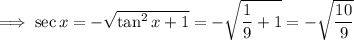\implies\sec x=-\sqrt{\tan^2x+1}=-\sqrt{\dfrac19+1}=-\sqrt{\dfrac{10}9}