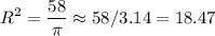 \displaystyle{ R^2= \frac{58}{\pi} \approx 58/3.14=18.47