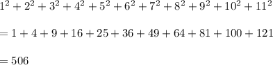 1^2+2^2+3^2+4^2+5^2+6^2+7^2+8^2+9^2+10^2+11^2 \\  \\ =1+4+9+16+25+36+49+64+81+100+121 \\  \\ =506