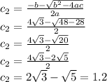 c_{2} = \frac{-b- \sqrt{ b^{2}-4ac} }{2a} \\ c_{2} = \frac{4 \sqrt{3}- \sqrt{48-28} }{2} \\ c_{2} = \frac{4 \sqrt{3}- \sqrt{20} }{2} \\ c_{2} = \frac{4 \sqrt{3}- 2\sqrt{5} }{2} \\ c_{2} =2 \sqrt{3} - \sqrt{5} =1.2