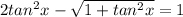 2tan^{2}x-\sqrt{1+tan^{2}x} =1