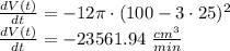 \frac{dV(t)}{dt}=-12\pi\cdot (100-3\cdot 25)^2\\&#10;\frac{dV(t)}{dt}=-23561.94\ \frac{cm^3}{min}