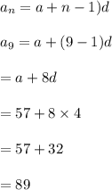 a_n=a+n-1)d\\\\a_9=a+(9-1)d\\\\=a+8d\\\\=57+8\times 4\\\\=57+32\\\\=89