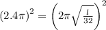 \left(2.4\pi \right)^2=\left(2\pi \sqrt{\frac{l}{32}}\right)^2