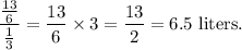 \dfrac{\frac{13}{6}}{\frac{1}{3}}=\dfrac{13}{6}\times3=\dfrac{13}{2}=6.5~\textup{liters}.