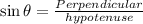\sin \theta=\frac{Perpendicular}{hypotenuse}