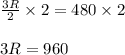 \frac{3R}{2}\times 2=480\times 2&#10;\\&#10;\\3R=960