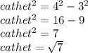 cathet^{2}= 4^{2} -3^{2} \\cathet^{2} =16-9\\cathet^{2} =7\\cathet=\sqrt{7}
