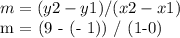 m = (y2-y1) / (x2-x1)&#10;&#10;&#10; m = (9 - (- 1)) / (1-0)&#10;