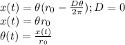x(t)=\theta(r_0-\frac{D\theta}{2\pi}});D=0\\&#10;x(t)=\theta r_0\\&#10;\theta(t)=\frac{x(t)}{r_0}