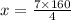 x = \frac{7 \times 160}{4}