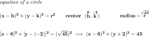 \bf \textit{equation of a circle}\\\\ &#10;(x-{{ h}})^2+(y-{{ k}})^2={{ r}}^2&#10;\qquad &#10;center~~(\stackrel{6}{{{ h}}},\stackrel{-2}{{{ k}}})\qquad \qquad &#10;radius=\stackrel{\sqrt{45}}{{{ r}}}&#10;\\\\\\\&#10;[x-6]^2+[y-(-2)]^2=(\sqrt{45})^2\implies (x-6)^2+(y+2)^2=45