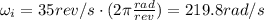 \omega _i=35 rev/s \cdot ( 2 \pi \frac{rad}{rev})=219.8 rad/s