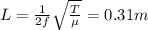 L= \frac{1}{2f}  \sqrt{ \frac{T}{\mu} } =0.31 m