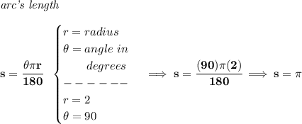 \bf \textit{arc's length}\\\\&#10;s=\cfrac{\theta \pi r}{180}~~&#10;\begin{cases}&#10;r=radius\\&#10;\theta =angle~in\\&#10;\qquad de grees\\ &#10;------\\&#10;r=2\\&#10;\theta =90&#10;\end{cases}\implies s=\cfrac{(90)\pi (2)}{180}\implies s=\pi