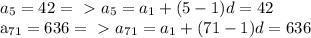 a_{5}=42=\ \textgreater \  a_{5} =  a_{1} +(5-1)d=42&#10;&#10; a_{71}  =636=\ \textgreater \ a_{71}=a_{1}+(71-1)d=636&#10;&#10;