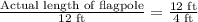 \frac{\text{Actual length of flagpole}}{12\text{ ft}}=\frac{12\text{ ft}}{4\text{ ft}}