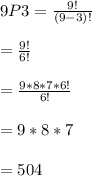 9P3= \frac{9!}{(9-3)!} \\  \\ &#10;= \frac{9!}{6!} \\  \\ &#10;= \frac{9*8*7*6!}{6!} \\  \\ &#10;=9*8*7 \\  \\ &#10;=504  &#10;
