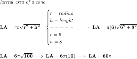 \bf \textit{lateral area of a cone}\\\\&#10;LA=\pi r\sqrt{r^2+h^2}\quad &#10;\begin{cases}&#10;r=radius\\&#10;h=height\\&#10;-----\\&#10;r=6\\&#10;h=8&#10;\end{cases}\implies LA=\pi(6)\sqrt{6^2+8^2}&#10;\\\\\\&#10;LA=6\pi \sqrt{100}\implies LA=6\pi (10)\implies LA=60\pi