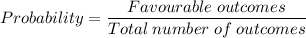 Probability=\dfrac{Favourable\; outcomes}{Total\; number\; of\; outcomes}