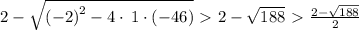 2-\sqrt{\left(-2\right)^2-4\cdot \:1\cdot \left(-46\right)} \ \textgreater \  2-\sqrt{188} \ \textgreater \  \frac{2-\sqrt{188}}{2}
