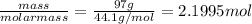 \frac{mass}{molarmass} =\frac{97g}{44.1g/mol}=2.1995mol