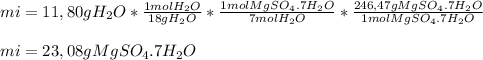 mi=11,80gH_2O* \frac{1 mol H_2O}{18gH_2O}* \frac{1molMgSO_4.7H_2O}{7molH_2O}* \frac{246,47 g MgSO_4.7H_2O}{1 mol MgSO_4.7H_2O}  \\  \\ mi=23,08gMgSO_4.7H_2O
